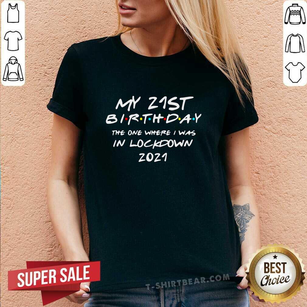 Pretty My 21st Birthday 2021 The One Where I Was In Lockdown Shirt