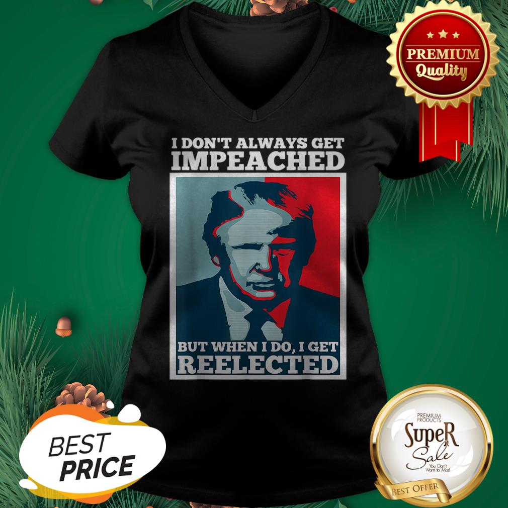 Pretty Trump 2020 I Dont Always Get Impeached I Get Reelected Shirt