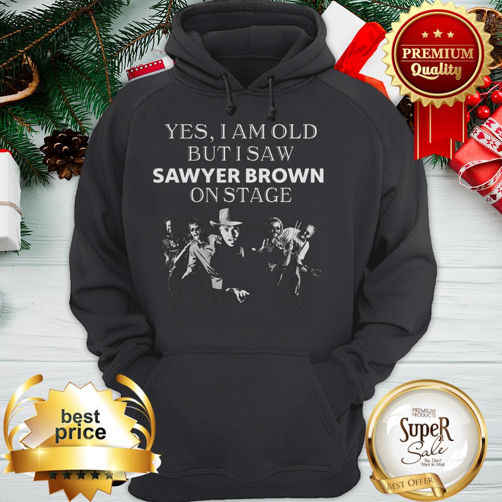 Pretty Yes I Am Old But I Saw Sawyer Brown On Stage Shirt