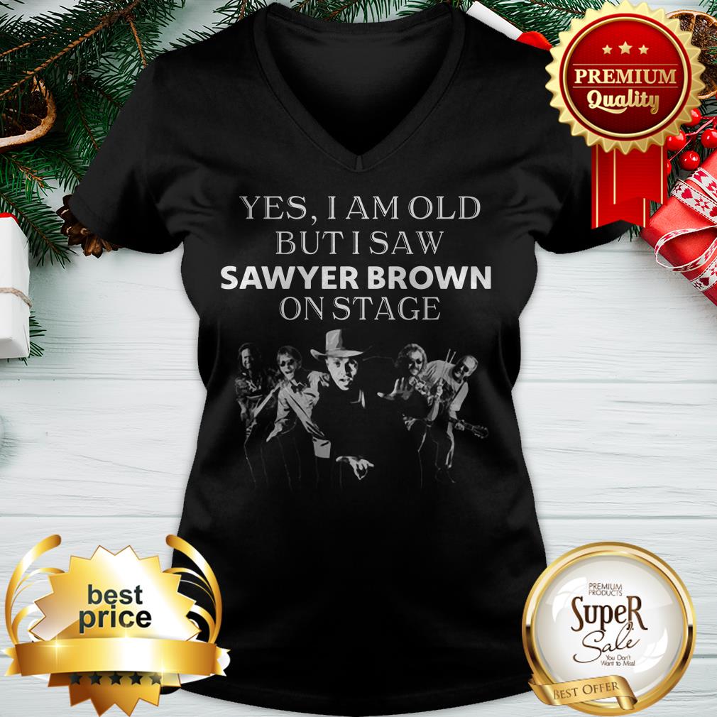 Pretty Yes I Am Old But I Saw Sawyer Brown On Stage Shirt