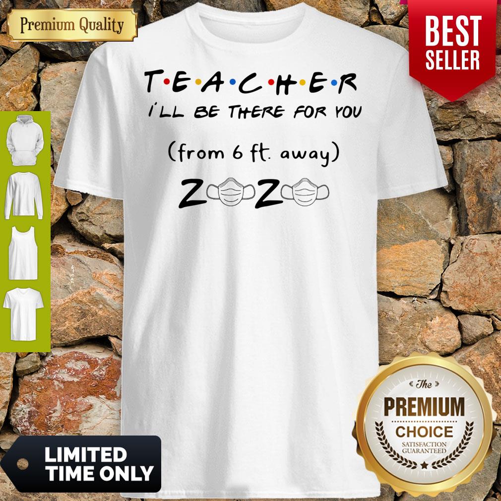 Pro Teacher I'll Be There For You From 6ft Away 2020 Mask Shirt