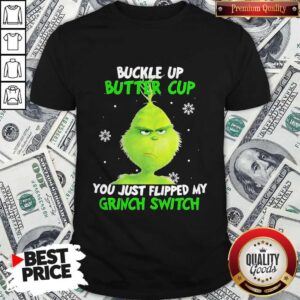 Nice Buckle Up Buttercup You Just Flipped My Grinch Switch Shirt