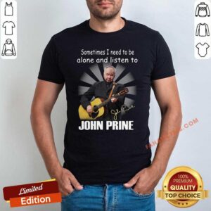 Top Sometimes I Need To Be Alone And Listen To John Prine Signature Shirt