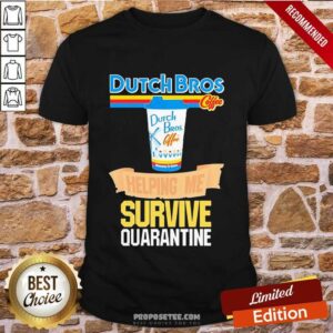 Funny Dutch Bros Coffee Helping Me Quarantine Coronavirus Shirt