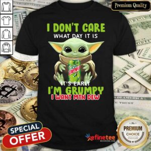 Lovely Baby Yoda I Dont Care What Day It Is Its Early I’m Grumpy I Want MTN Dew Shirt
