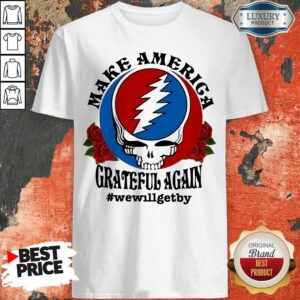 Nice Make America Grateful Again #wewillgetby Shirt