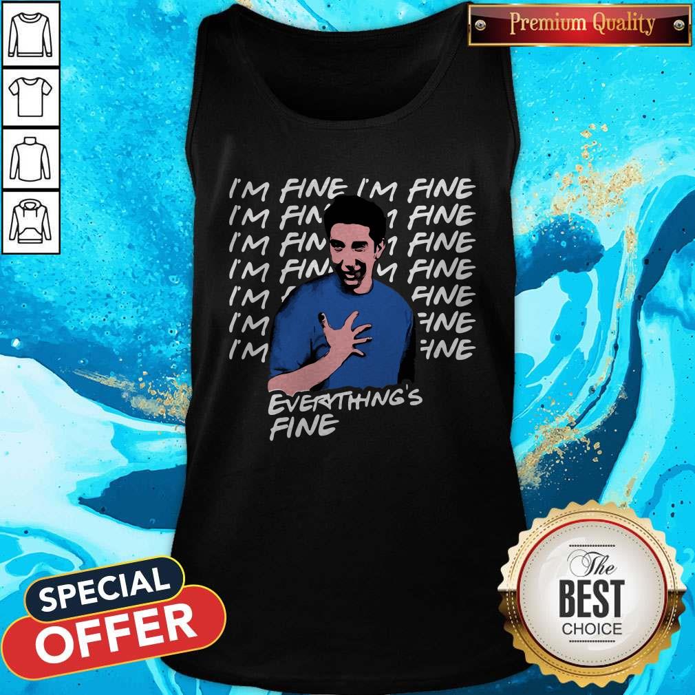 Ross Geller I’m Fine Everything’s Fine Shirt