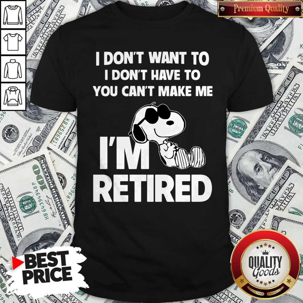 snoopy-i-dont-want-to-i-dont-have-to-you-cant-make-be-im-retired-shirt.jpg