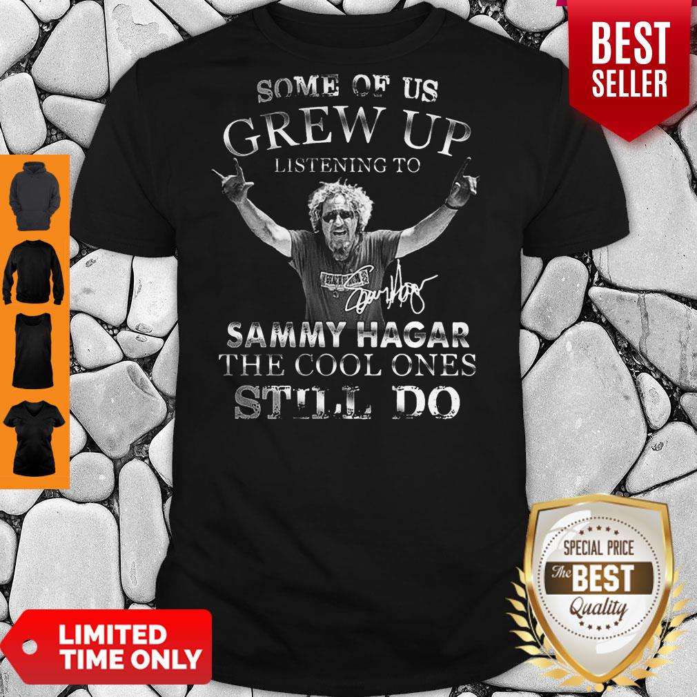 some-of-us-grew-up-listening-to-sammy-hagar-the-cool-ones-still-do-signature-t-shirt.jpg
