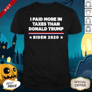 2020 I Paid More In Taxes Than Donald Trump Shirt