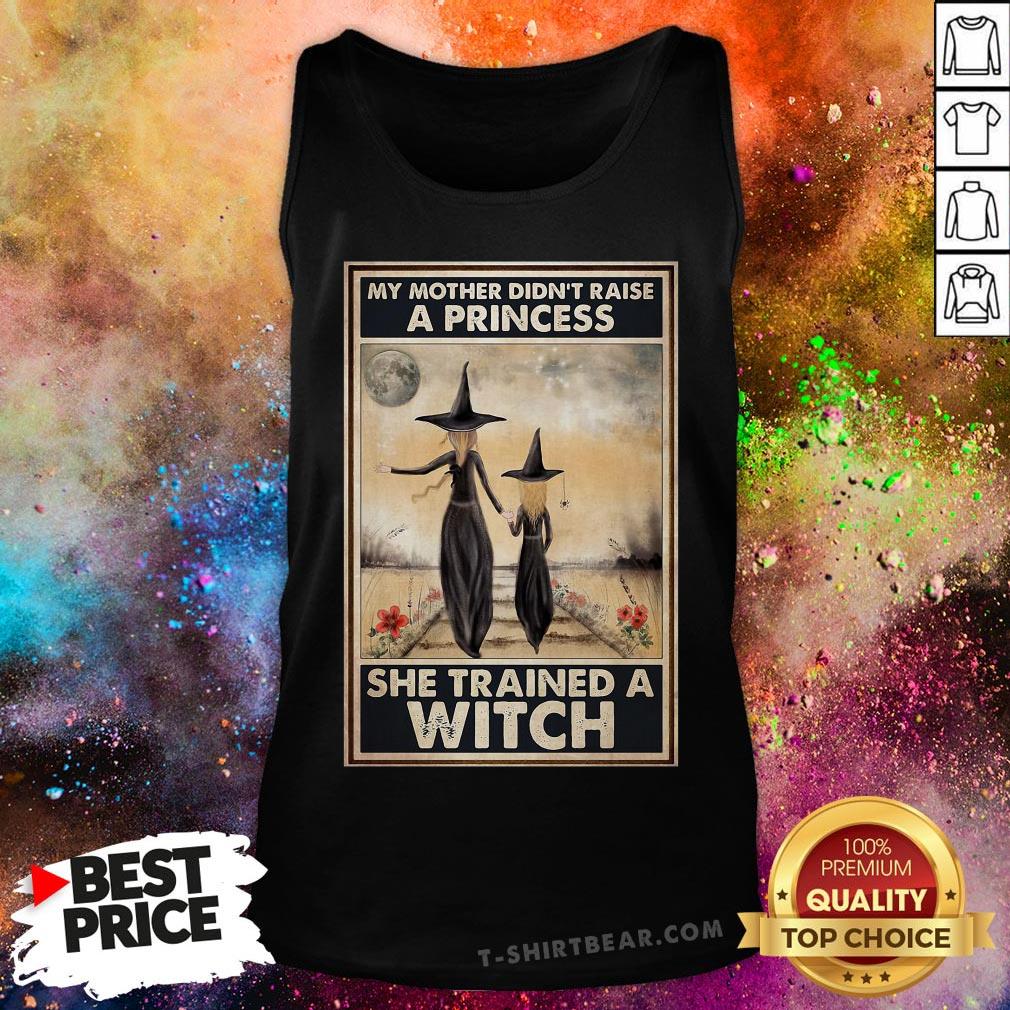 Original My Mother Didn’t Raise A Princess She Trained A Witch Poster Shirt