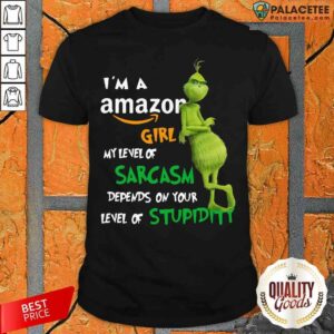 Grinch I’m A Amazon Girl My Level Of Sarcasm Depends On Your Level Of Stupidity Shirt
