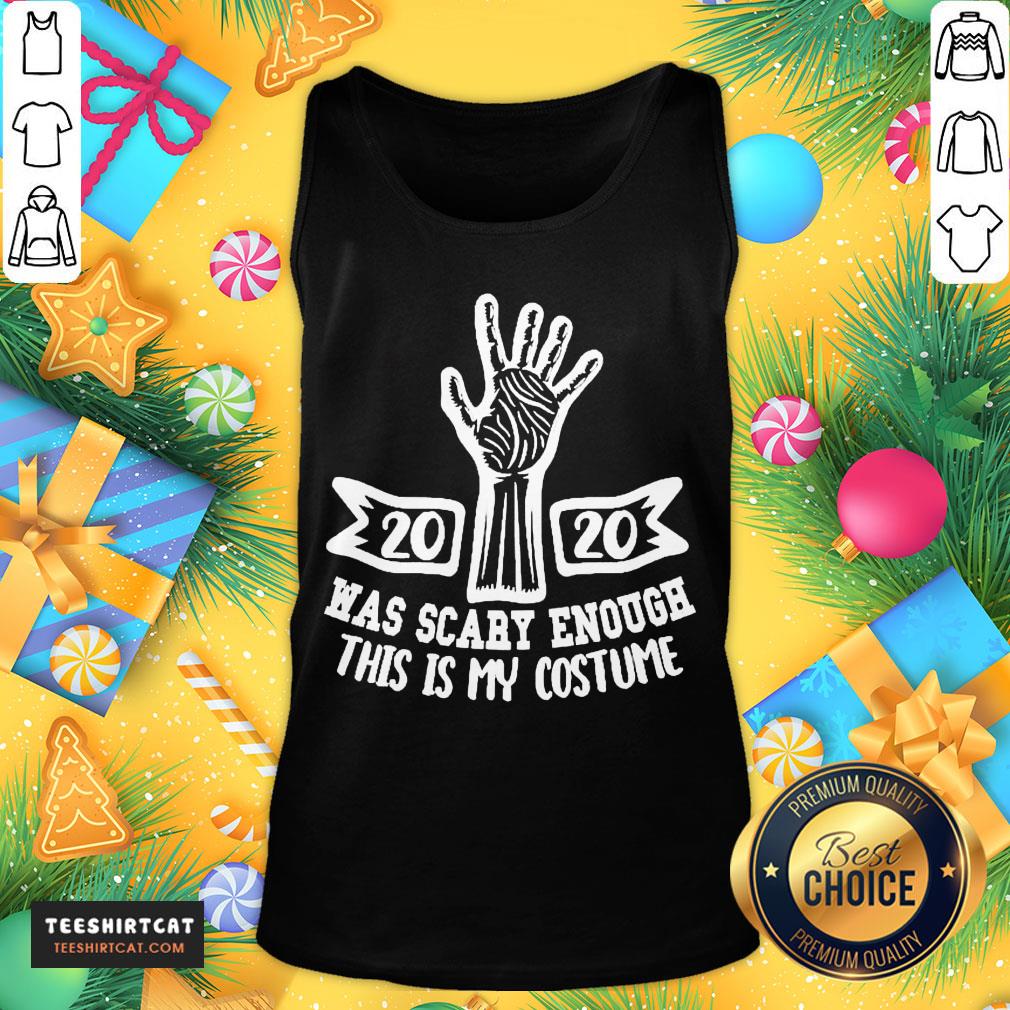 Top 2020 Was Scary Enough This Is My Costume Shirt