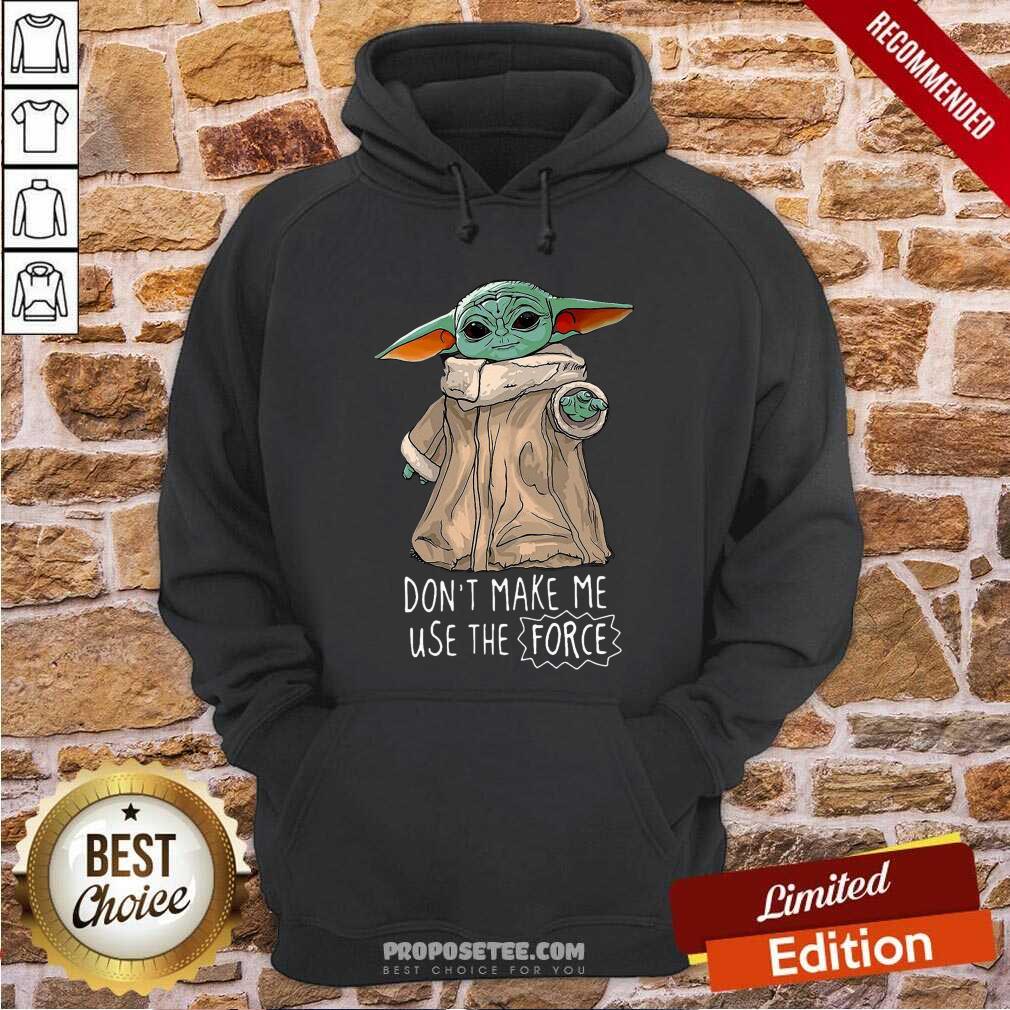 Top Baby Yoda Don’t Make Me Use The Force Shirt