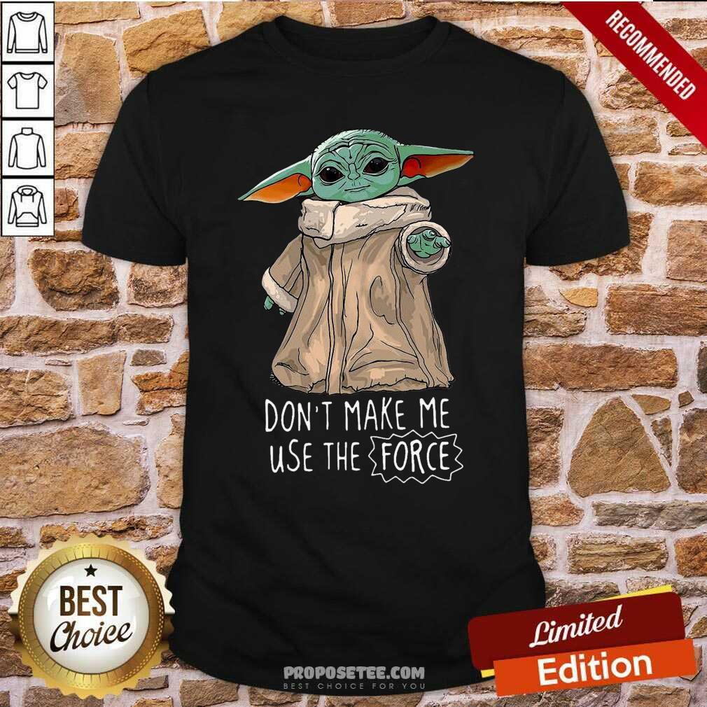 Top Baby Yoda Don’t Make Me Use The Force Shirt