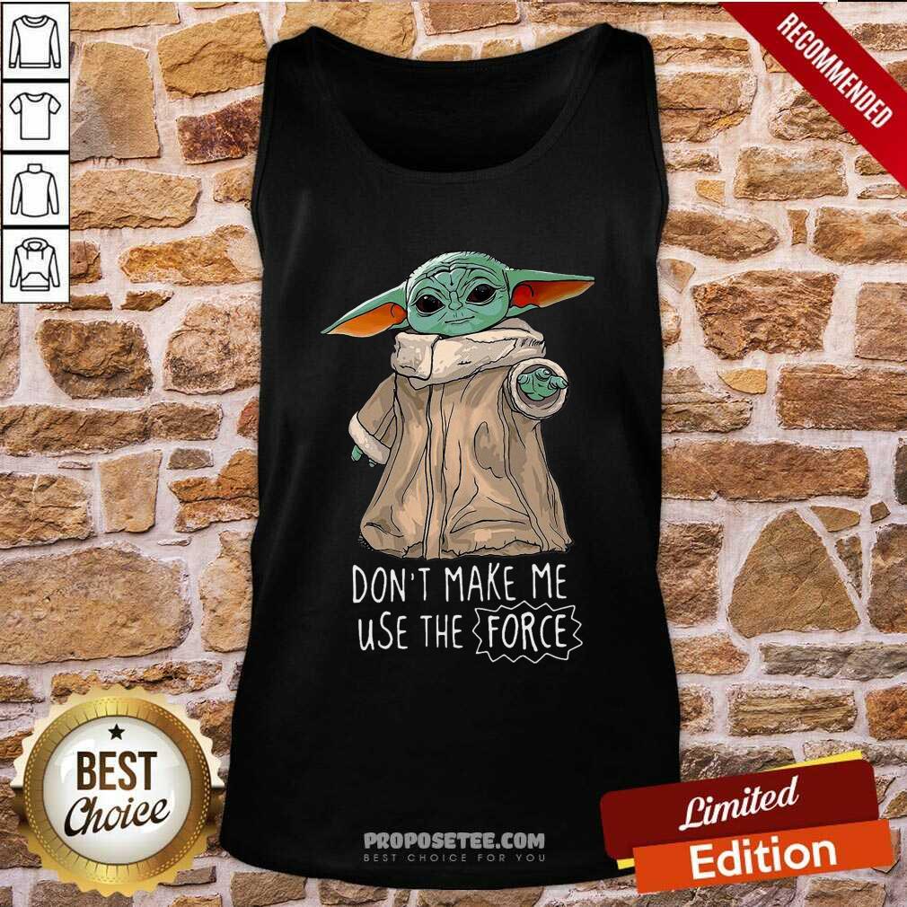 Top Baby Yoda Don’t Make Me Use The Force Shirt