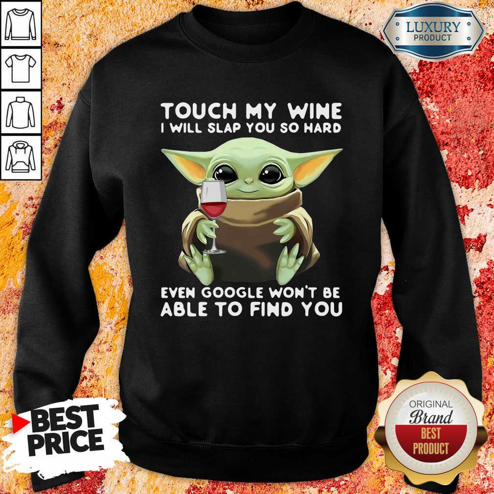 top-baby-yoda-touch-my-wine-i-will-slap-you-so-hard-even-google-wont-be-able-to-find-sweatshirt.jpg