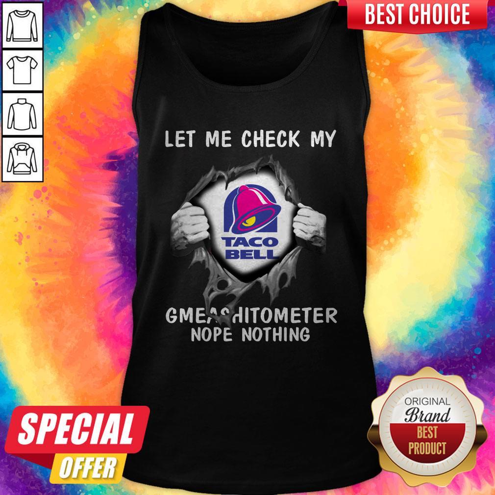 Top Blood Inside Me Let Me Check My Taco Bell Gmeashitometer Nope Nothing Shirt