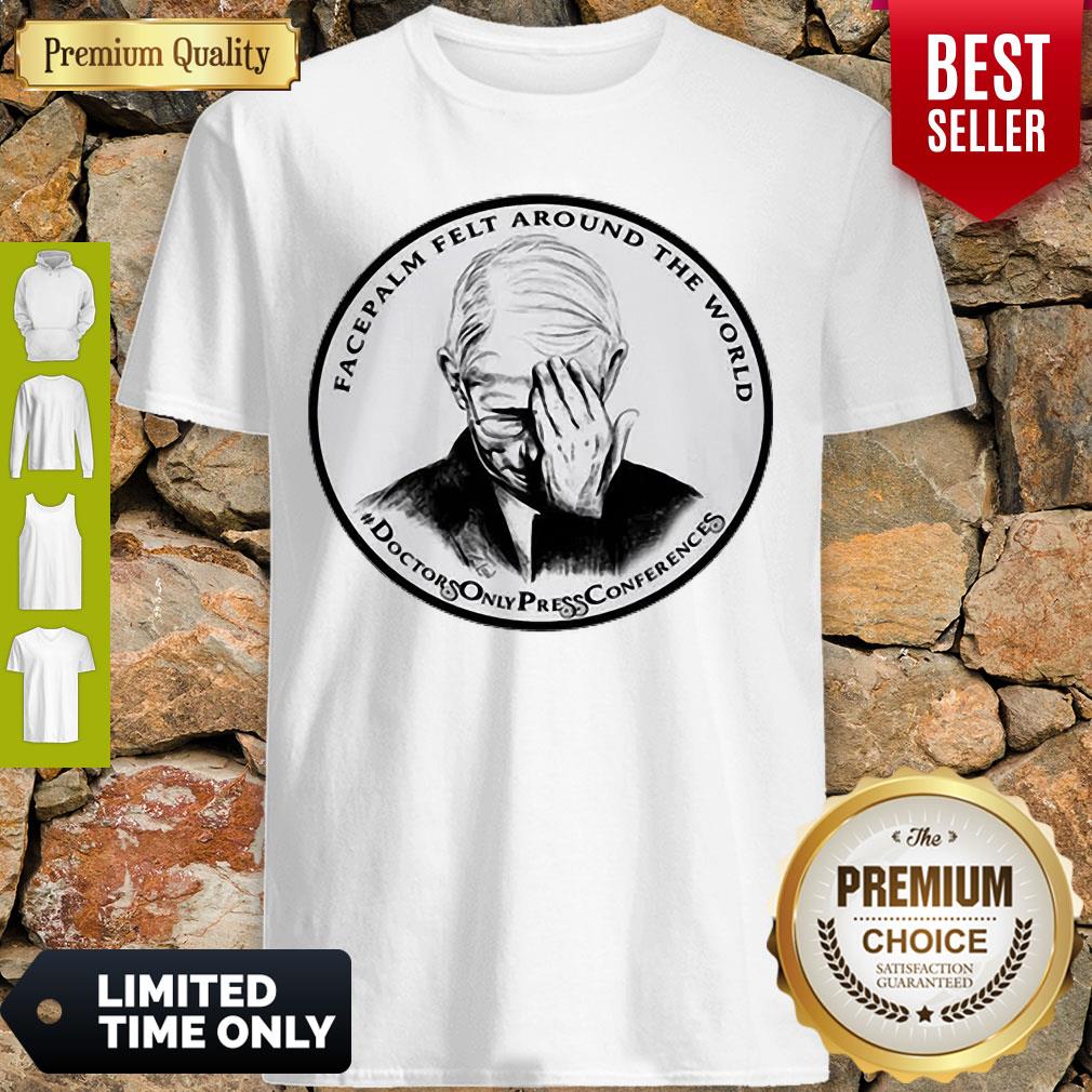 Top Dr Fauci Facepalm Felt Around The World Shirt