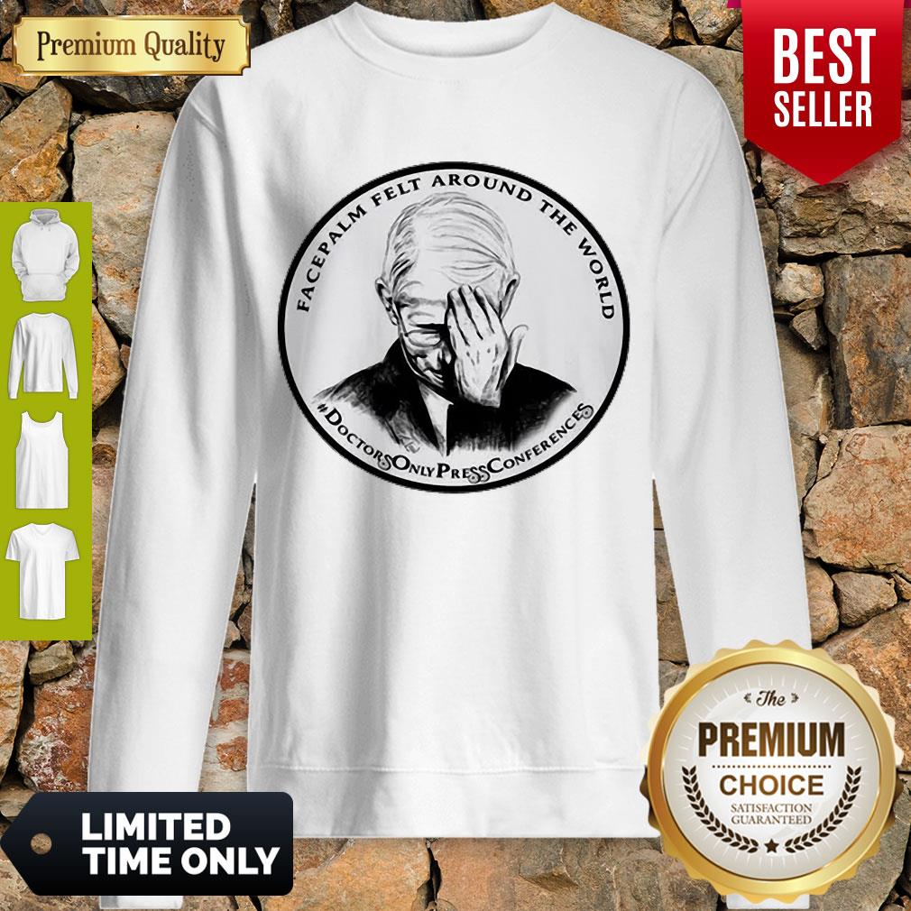 Top Dr Fauci Facepalm Felt Around The World Shirt