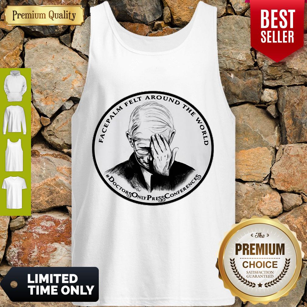 Top Dr Fauci Facepalm Felt Around The World Shirt