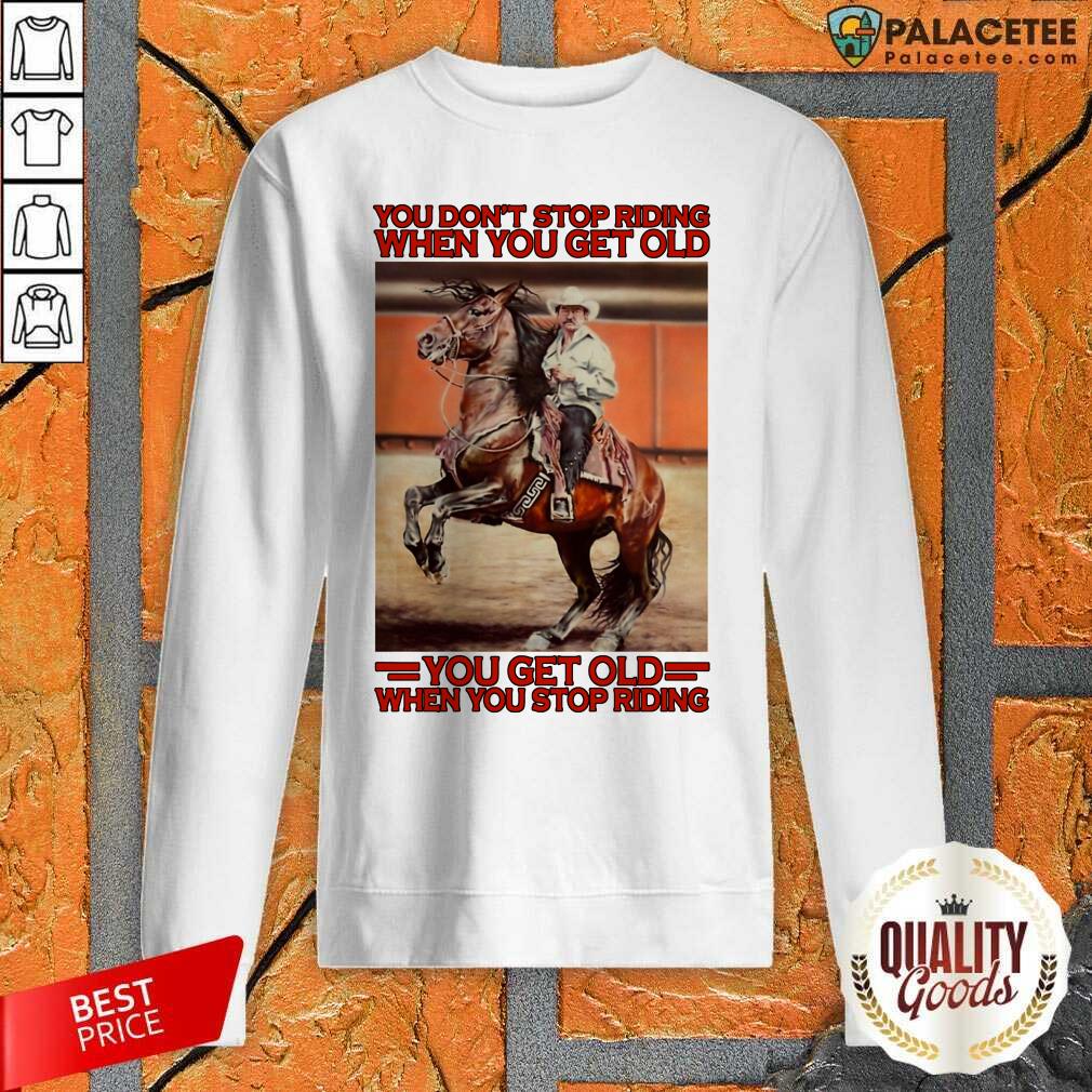 top-horse-you-dont-stop-riding-when-you-get-old-you-get-old-when-you-stop-riding-sweatshirt.jpg
