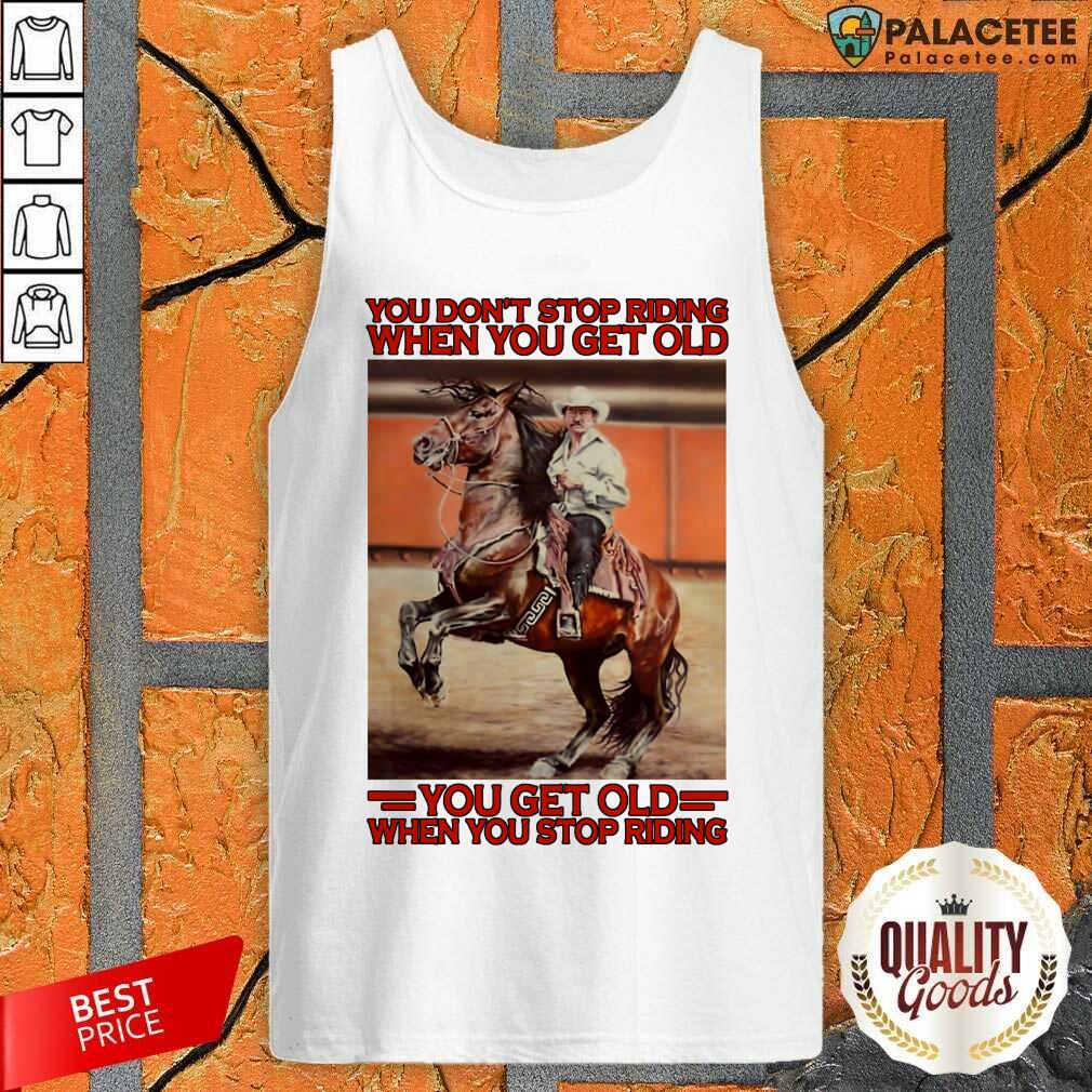 top-horse-you-dont-stop-riding-when-you-get-old-you-get-old-when-you-stop-riding-tank-top.jpg