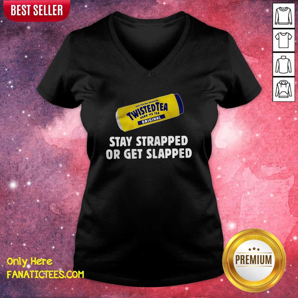 Top Twisted Tea Hard Iced Tea Original Stay Strapped Or Get Clapped Shirt