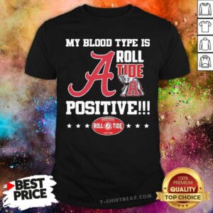 Cool Alabama Crimson Tide My Blood Type Is Roll Tide Positive Shirt
