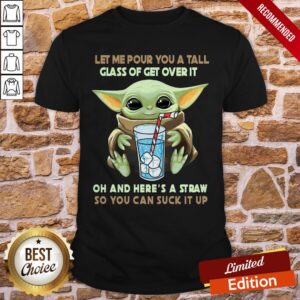 Yoda Let Me Pour You A Tall Glass Of Get Over It Oh And He’re A Straw So You Can Suck It Up Shirt