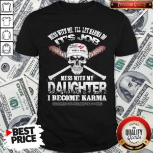 Funny Skull Mess With Me I’ll Let Karma Do Its Job Mess With My Daughter I Become Karma Shirt