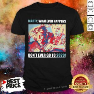 Grateful Marty Whatever Happens Dont Ever Go To 2020 Shirt