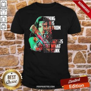 Happy Wonder Woman Nothing Good Is Born From Lies And Greatness Is Not What You Think Shirt