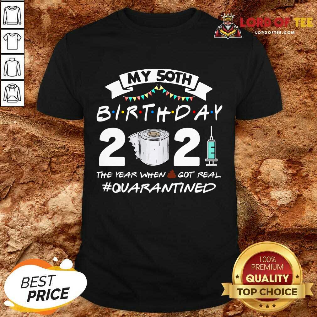 Well My 50th Birthday 2021 The Year When Got Real Quarantined Shirt