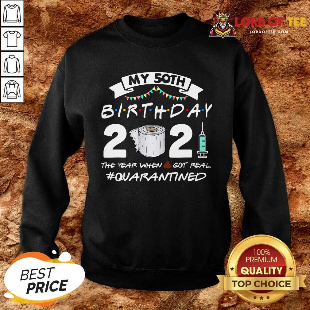 Well My 50th Birthday 2021 The Year When Got Real Quarantined Shirt