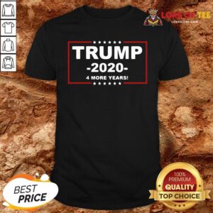 Nice Trump 2020 4 More Years Shirt