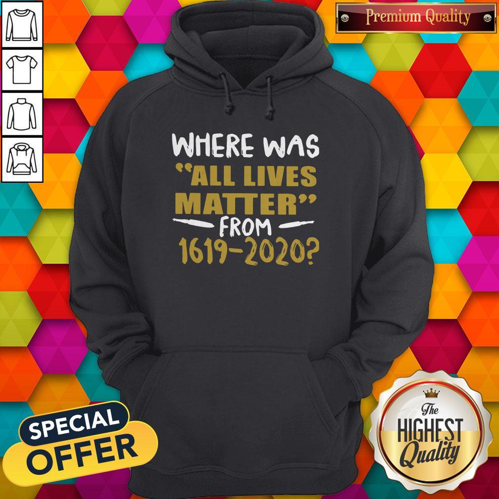 Where Was All Lives Matter From 1619 2020 Shirt