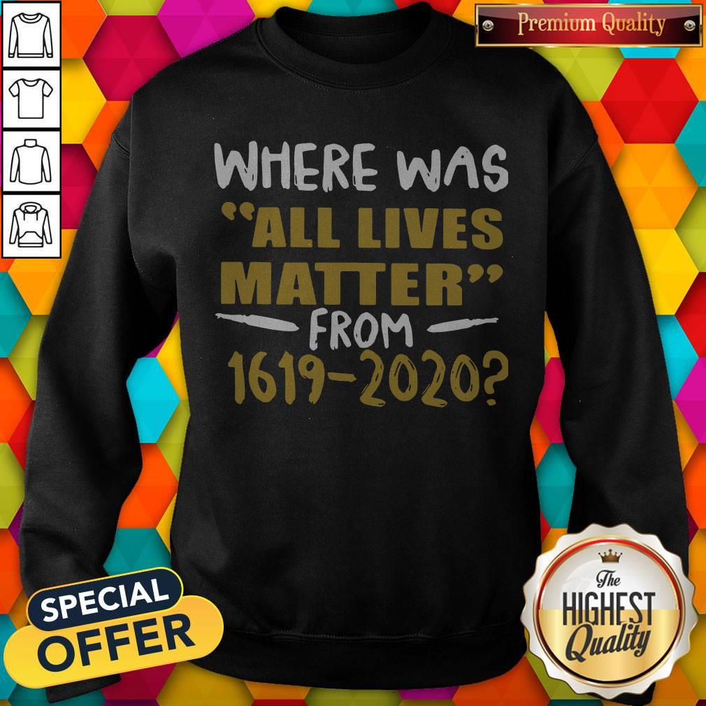 Where Was All Lives Matter From 1619 2020 Shirt