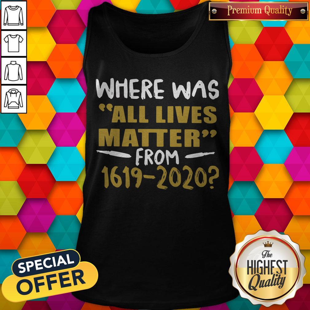 Where Was All Lives Matter From 1619 2020 Shirt
