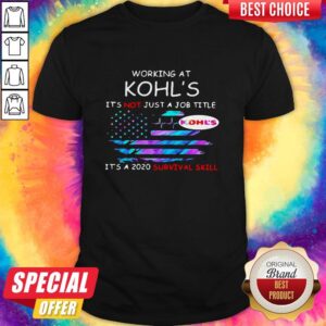 Working At Kohl'S In The Box It'S Not Just A Job Title It'S A 2020 Survival Skill American Flag Independence Day Shirt