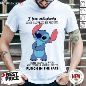 Funny Stitch I Love Everybody Some I Love To Be Around Some I Love To Avoid And Others I Would Love To Punch In The Face Shirt