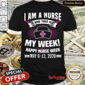 I Am A Nurse And This Is My Week Happy Nurse Week May 6-12 2020 Shirt