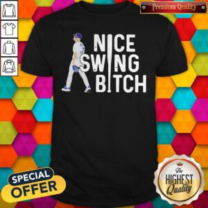 Perfect Joe Kelly Nice Swing Bitch Shirt