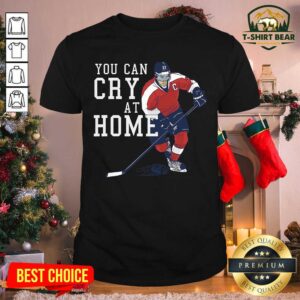 Premium You Can Cry At Home Ice Hockey Shirt