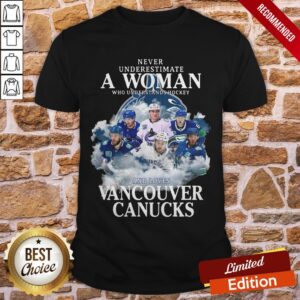 Vancouver Canucks Never Underestimate A Woman Who Understands Hockey And Loves Shirt
