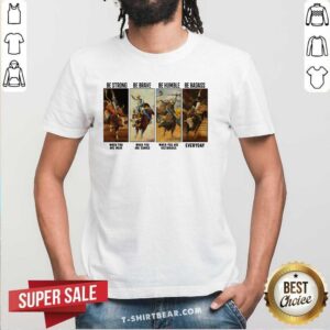 Good Gaur Be Strong Be Brave Be Humble Be Badass Everyday Shirt