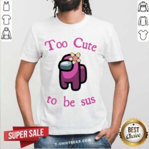 Official Pink Among Us Too Cute To Be Sus Shirt