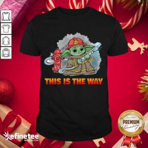Nice Baby Yoda Firefighters This Is The Way Shirt