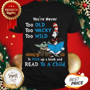 Dr Seuss Baby Yoda You’re Never Too Old Wacky Wild To Pick Up A Book And Read To A Child Shirt