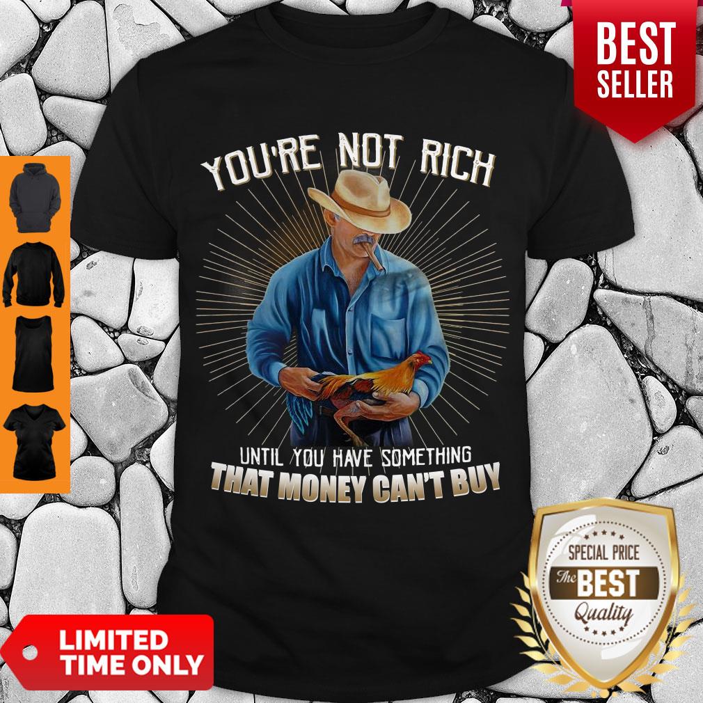 You’re Not Rich Until You Have Something That Money Can’t Buy Rooster Shirt